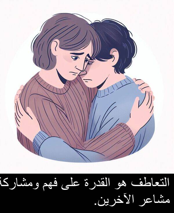 الآخرين: التعاطف هو القدرة على فهم ومشاركة مشاعر الآخرين.
