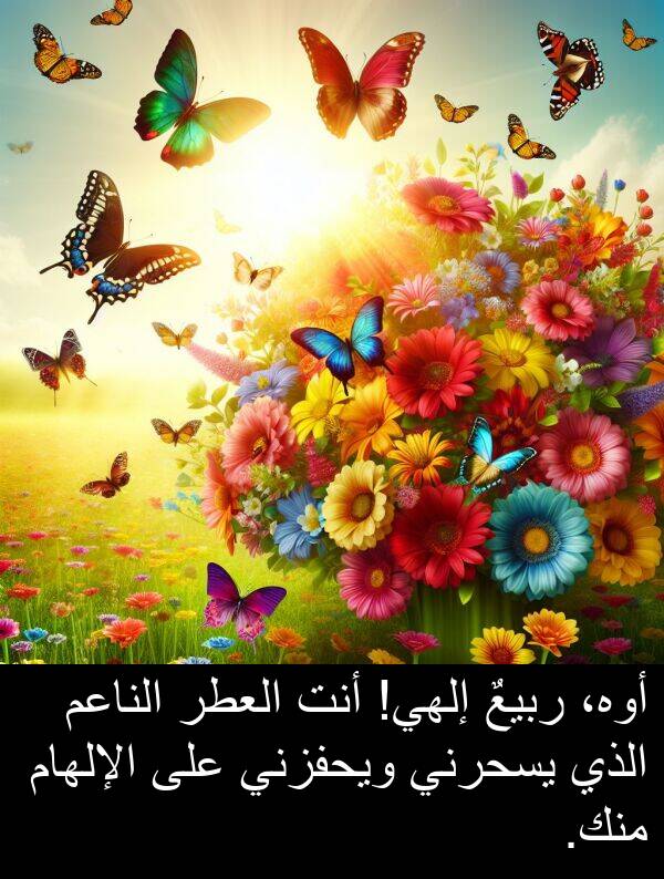 ربيعٌ: أوه، ربيعٌ إلهي! أنت العطر الناعم الذي يسحرني ويحفزني على الإلهام منك.