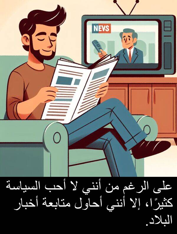 أحاول: على الرغم من أنني لا أحب السياسة كثيرًا، إلا أنني أحاول متابعة أخبار البلاد.