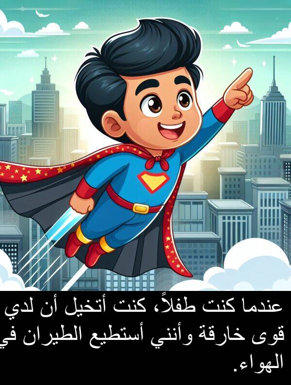 أتخيل: عندما كنت طفلاً، كنت أتخيل أن لدي قوى خارقة وأنني أستطيع الطيران في الهواء.