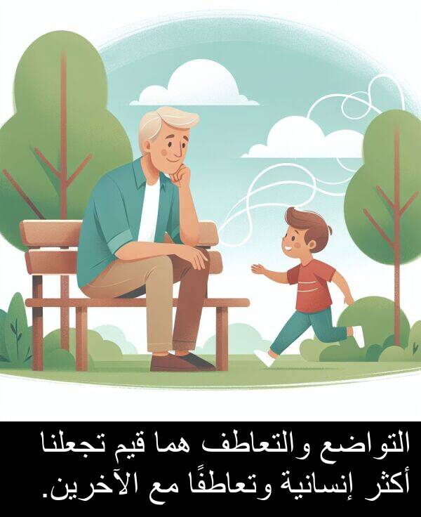 هما: التواضع والتعاطف هما قيم تجعلنا أكثر إنسانية وتعاطفًا مع الآخرين.