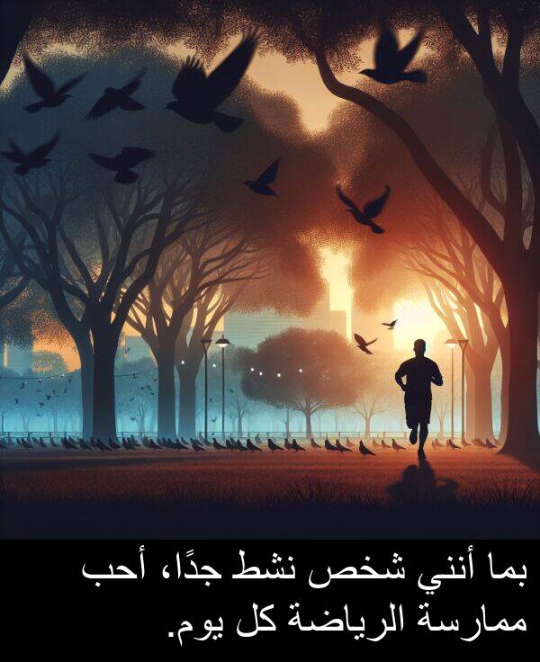 شخص: بما أنني شخص نشط جدًا، أحب ممارسة الرياضة كل يوم.