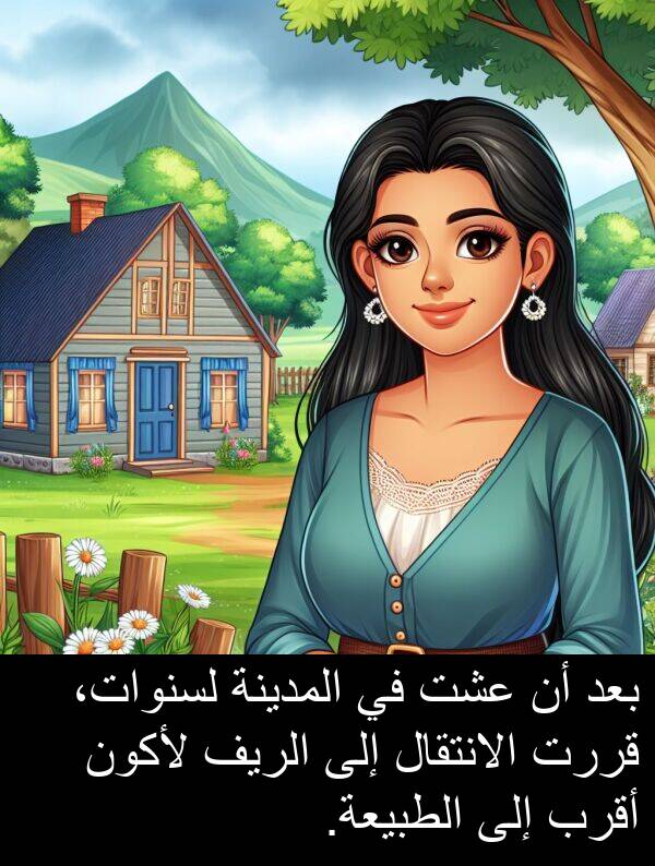 عشت: بعد أن عشت في المدينة لسنوات، قررت الانتقال إلى الريف لأكون أقرب إلى الطبيعة.