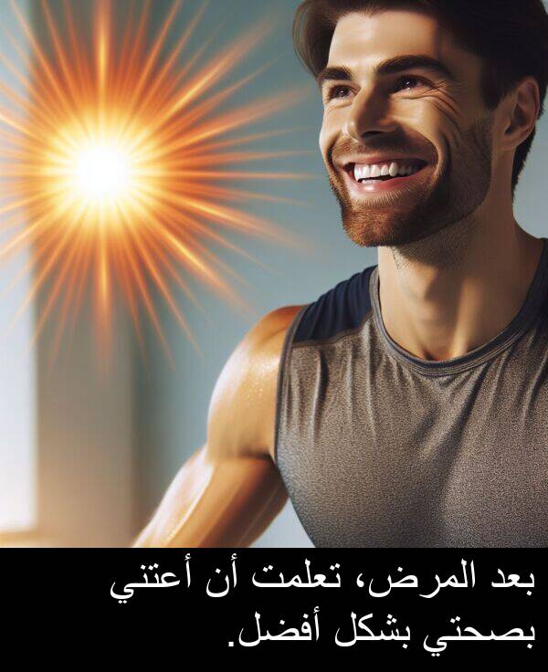أفضل: بعد المرض، تعلمت أن أعتني بصحتي بشكل أفضل.