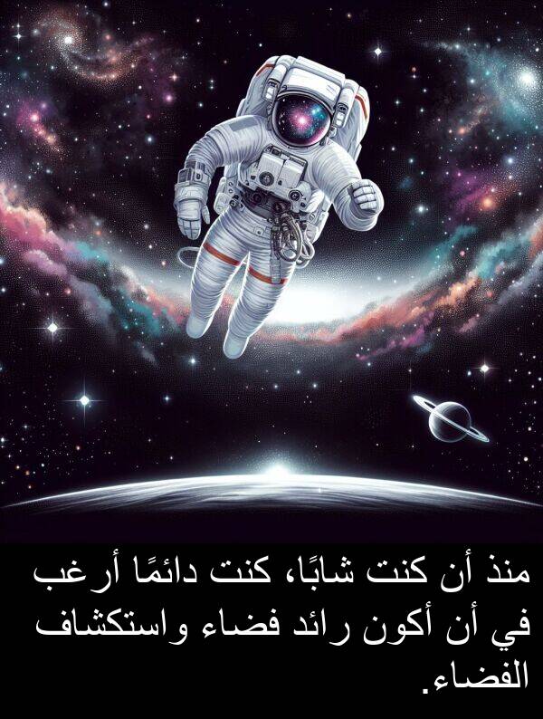 واستكشاف: منذ أن كنت شابًا، كنت دائمًا أرغب في أن أكون رائد فضاء واستكشاف الفضاء.