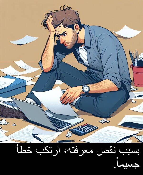 خطأً: بسبب نقص معرفته، ارتكب خطأً جسيماً.