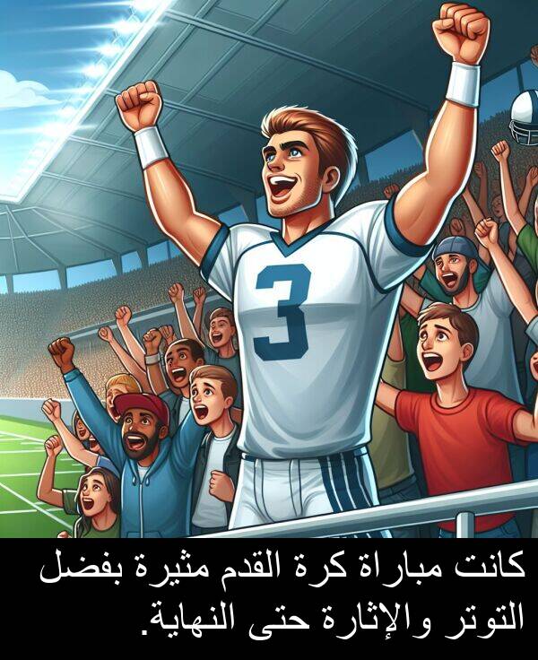 والإثارة: كانت مباراة كرة القدم مثيرة بفضل التوتر والإثارة حتى النهاية.