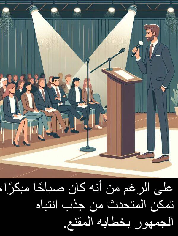 صباحًا: على الرغم من أنه كان صباحًا مبكرًا، تمكن المتحدث من جذب انتباه الجمهور بخطابه المقنع.