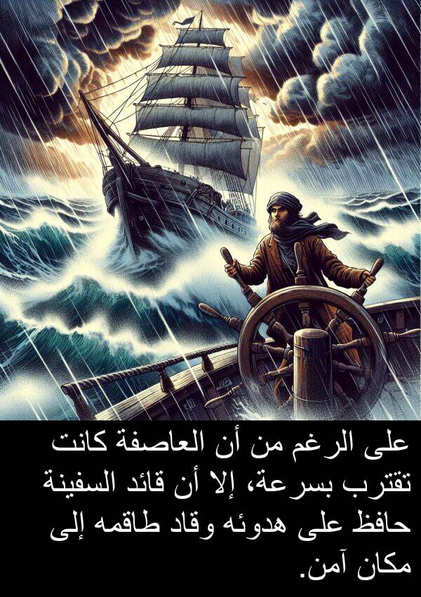 آمن: على الرغم من أن العاصفة كانت تقترب بسرعة، إلا أن قائد السفينة حافظ على هدوئه وقاد طاقمه إلى مكان آمن.