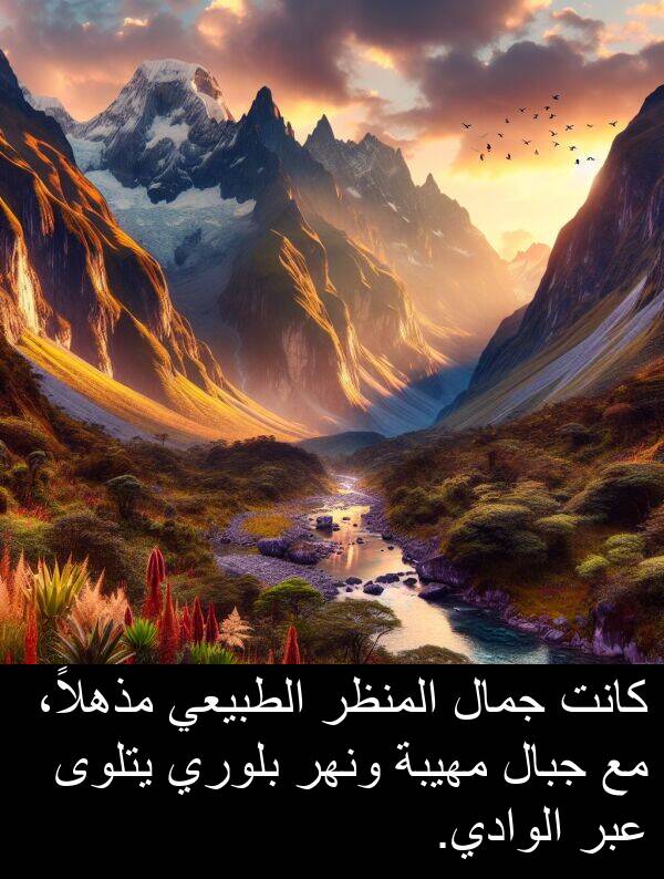 عبر: كانت جمال المنظر الطبيعي مذهلاً، مع جبال مهيبة ونهر بلوري يتلوى عبر الوادي.