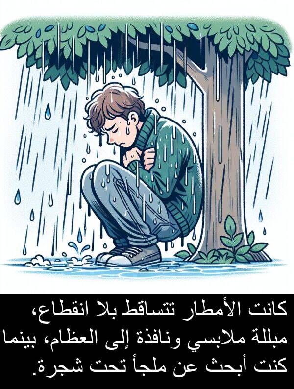 أبحث: كانت الأمطار تتساقط بلا انقطاع، مبللة ملابسي ونافذة إلى العظام، بينما كنت أبحث عن ملجأ تحت شجرة.