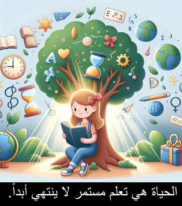 أبداً: الحياة هي تعلم مستمر لا ينتهي أبداً.