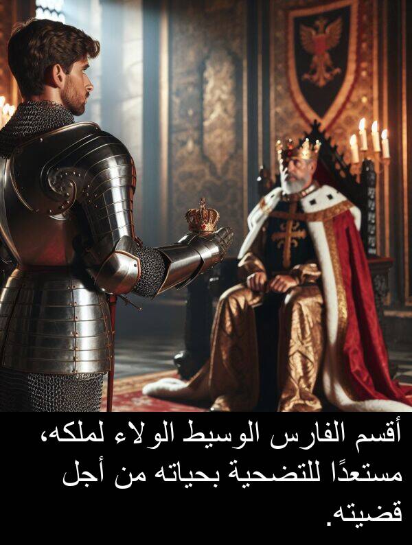 أجل: أقسم الفارس الوسيط الولاء لملكه، مستعدًا للتضحية بحياته من أجل قضيته.