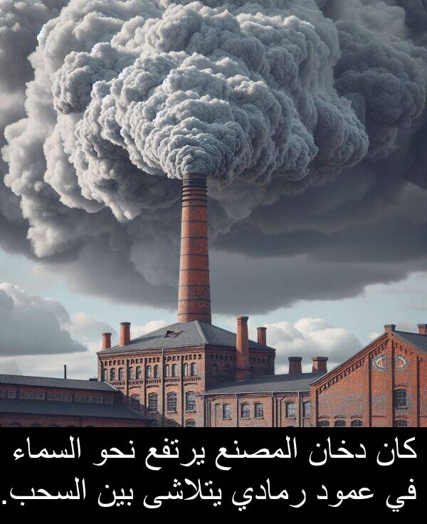 يرتفع: كان دخان المصنع يرتفع نحو السماء في عمود رمادي يتلاشى بين السحب.