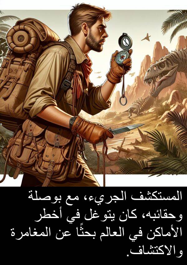 أخطر: المستكشف الجريء، مع بوصلة وحقائبه، كان يتوغل في أخطر الأماكن في العالم بحثًا عن المغامرة والاكتشاف.