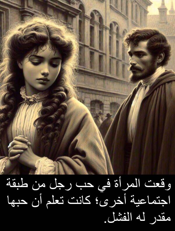 المرأة: وقعت المرأة في حب رجل من طبقة اجتماعية أخرى؛ كانت تعلم أن حبها مقدر له الفشل.