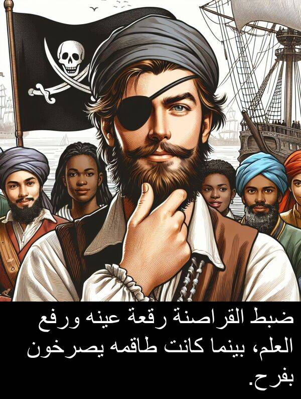 ضبط: ضبط القراصنة رقعة عينه ورفع العلم، بينما كانت طاقمه يصرخون بفرح.