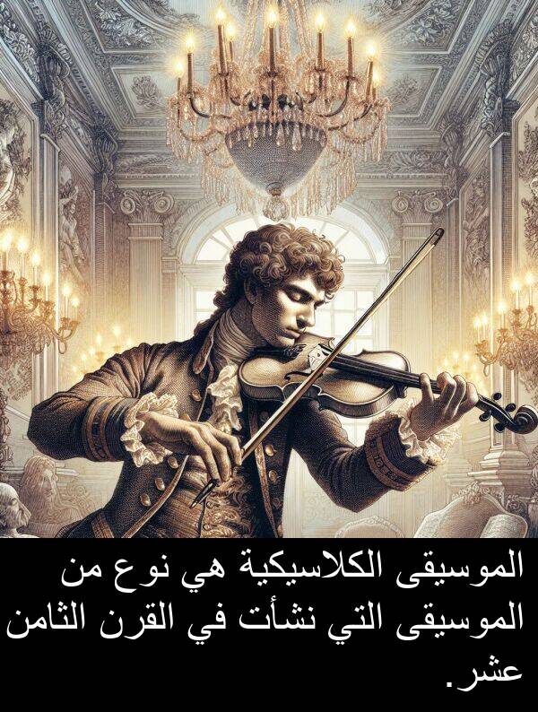 عشر: الموسيقى الكلاسيكية هي نوع من الموسيقى التي نشأت في القرن الثامن عشر.