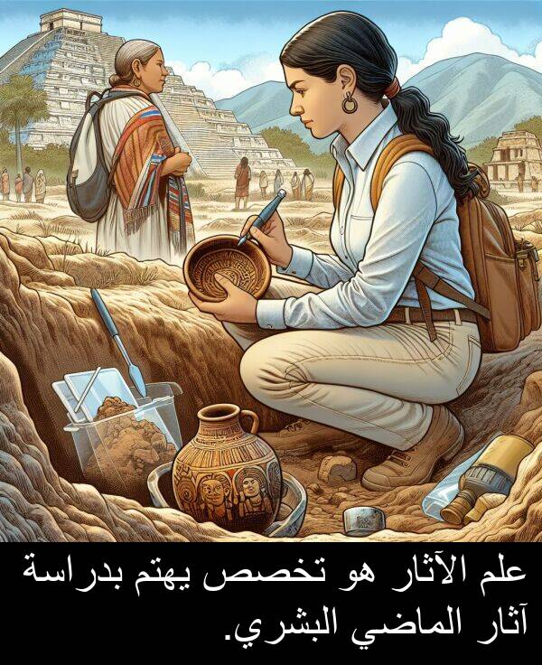 آثار: علم الآثار هو تخصص يهتم بدراسة آثار الماضي البشري.