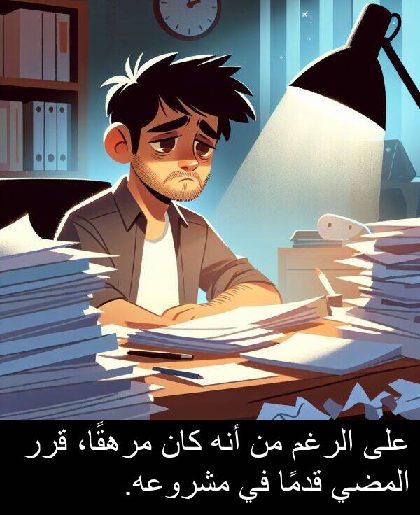 قرر: على الرغم من أنه كان مرهقًا، قرر المضي قدمًا في مشروعه.