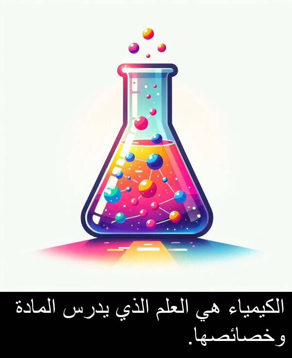يدرس: الكيمياء هي العلم الذي يدرس المادة وخصائصها.