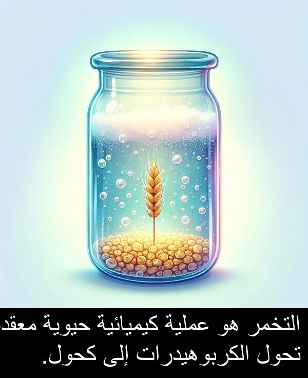 كحول: التخمر هو عملية كيميائية حيوية معقدة تحول الكربوهيدرات إلى كحول.