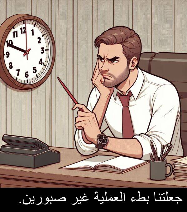 العملية: جعلتنا بطء العملية غير صبورين.
