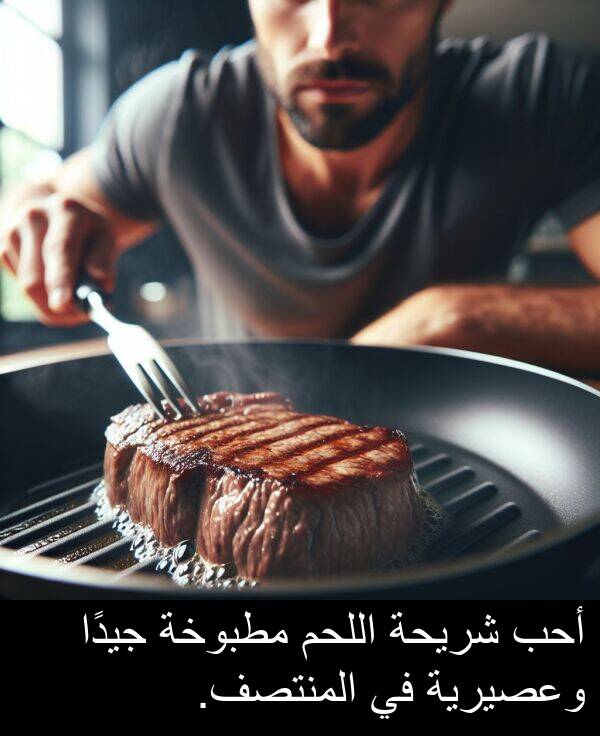 شريحة: أحب شريحة اللحم مطبوخة جيدًا وعصيرية في المنتصف.
