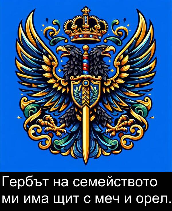 меч: Гербът на семейството ми има щит с меч и орел.