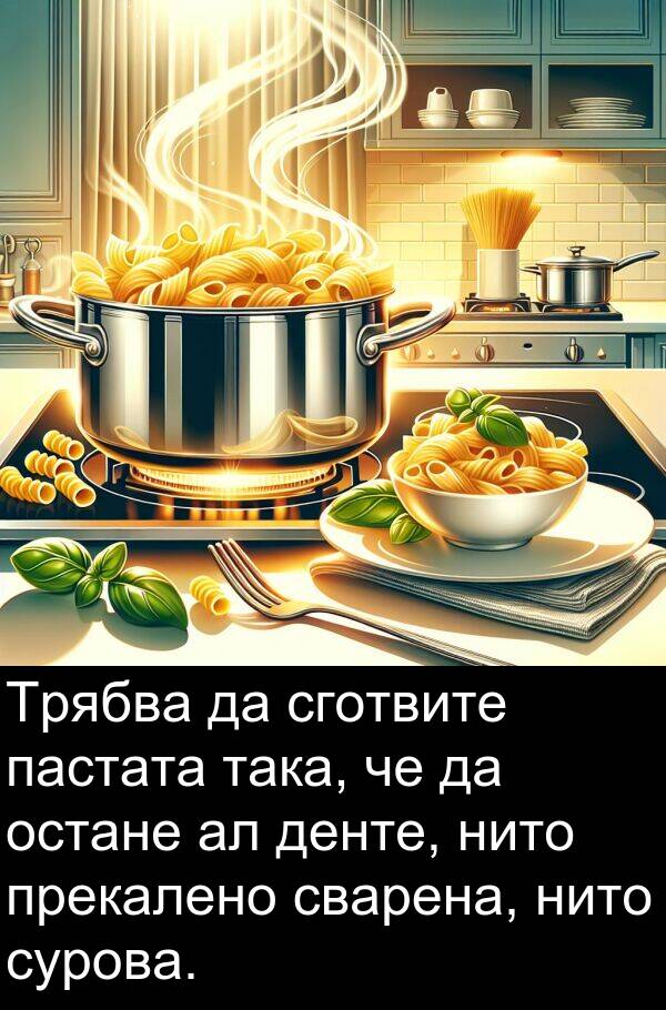 сготвите: Трябва да сготвите пастата така, че да остане ал денте, нито прекалено сварена, нито сурова.
