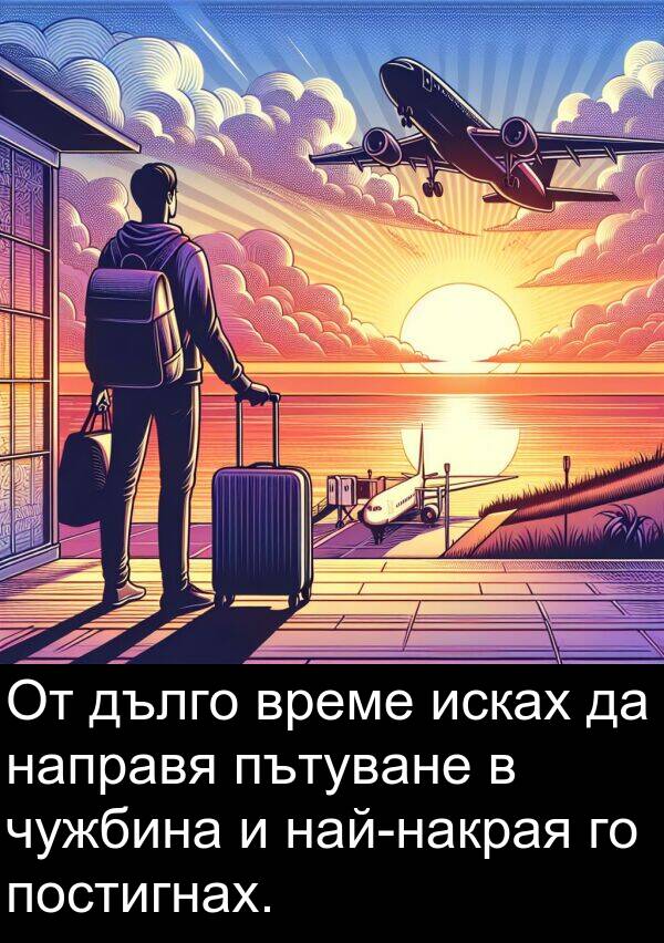 исках: От дълго време исках да направя пътуване в чужбина и най-накрая го постигнах.