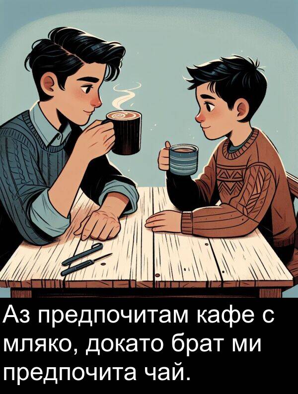 чай: Аз предпочитам кафе с мляко, докато брат ми предпочита чай.