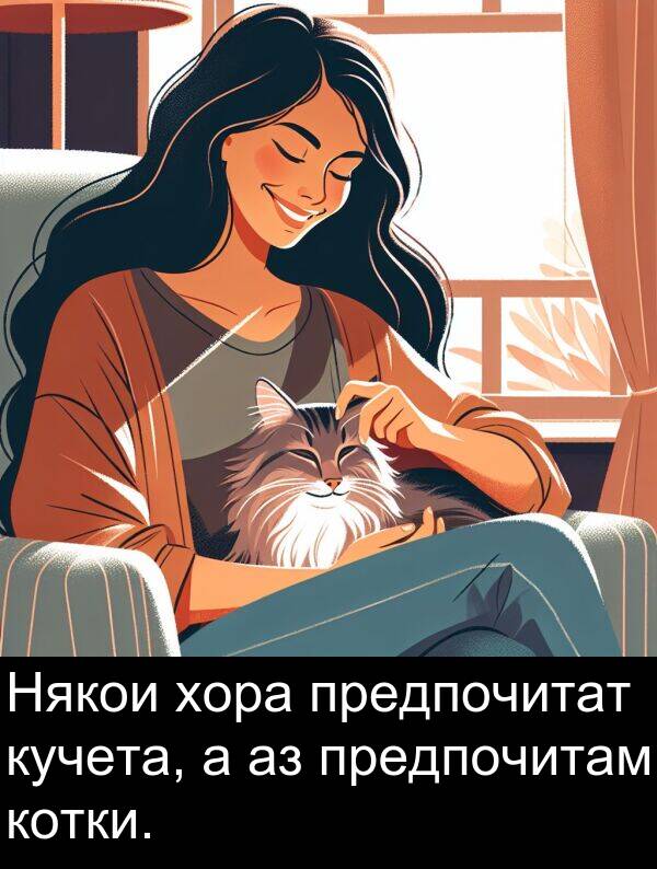 предпочитам: Някои хора предпочитат кучета, а аз предпочитам котки.