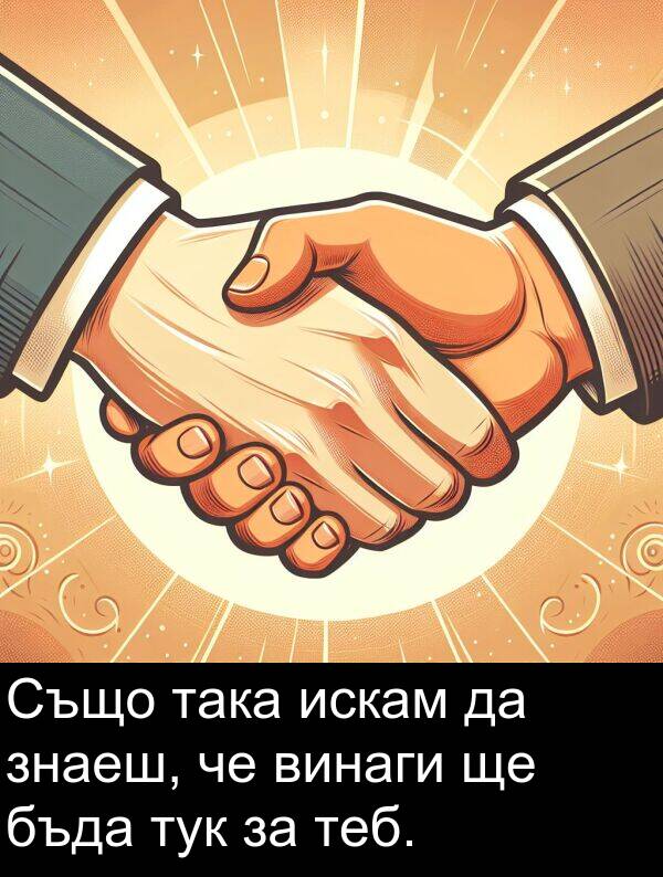 искам: Също така искам да знаеш, че винаги ще бъда тук за теб.