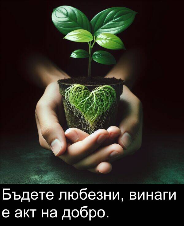 добро: Бъдете любезни, винаги е акт на добро.