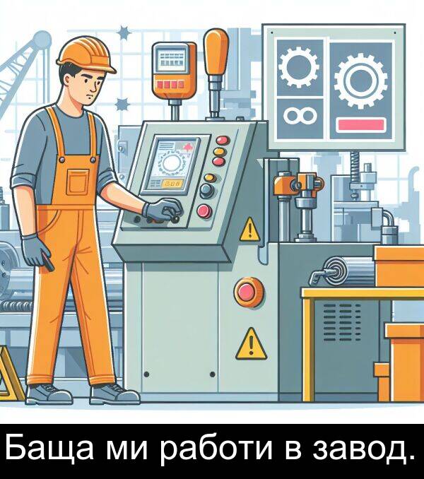 работи: Баща ми работи в завод.