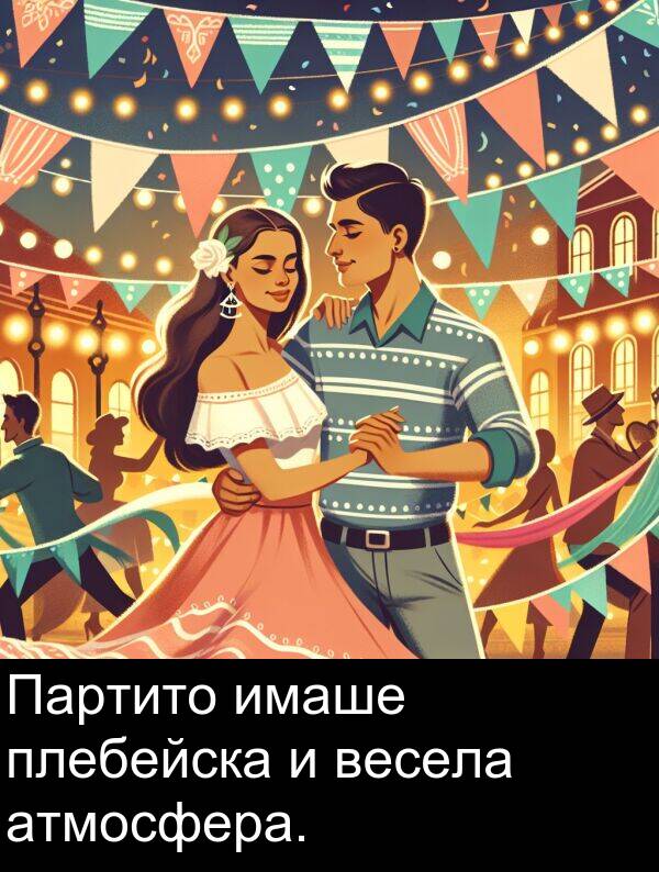 весела: Партито имаше плебейска и весела атмосфера.