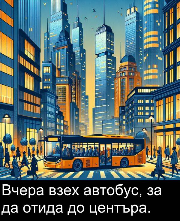 автобус: Вчера взех автобус, за да отида до центъра.