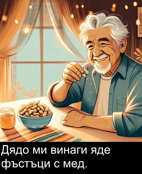 яде: Дядо ми винаги яде фъстъци с мед.