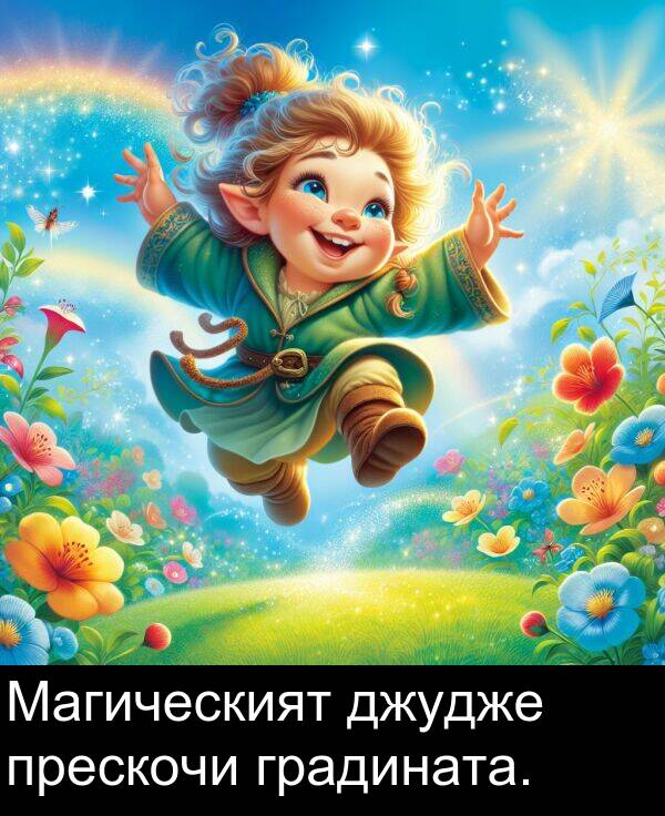 прескочи: Магическият джудже прескочи градината.