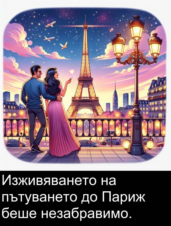 незабравимо: Изживяването на пътуването до Париж беше незабравимо.