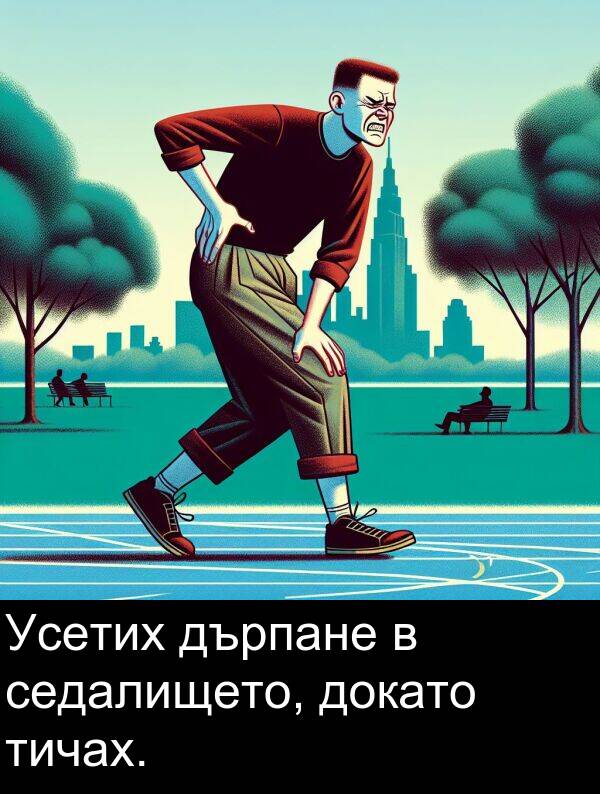 дърпане: Усетих дърпане в седалището, докато тичах.