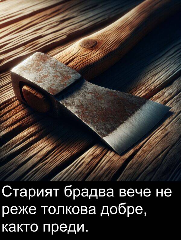 добре: Старият брадва вече не реже толкова добре, както преди.