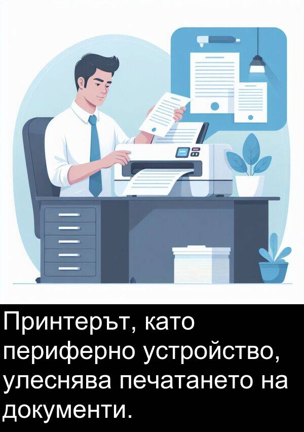документи: Принтерът, като периферно устройство, улеснява печатането на документи.