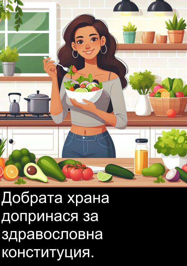допринася: Добрата храна допринася за здравословна конституция.