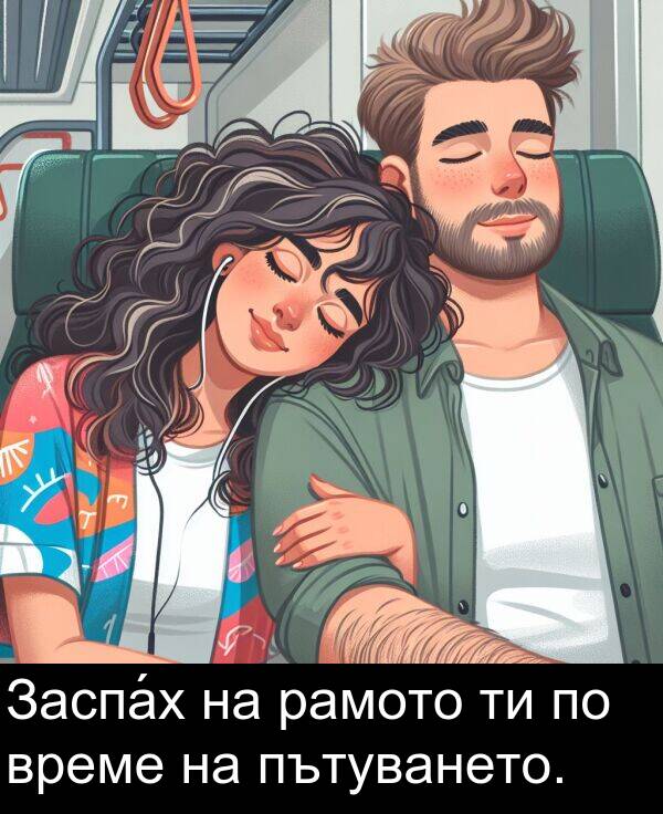 пътуването: Заспа́х на рамото ти по време на пътуването.