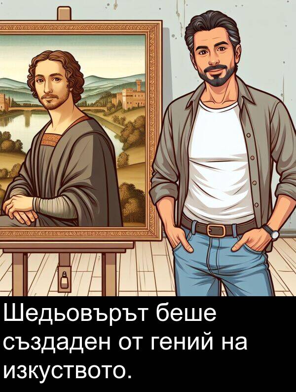 изкуството: Шедьовърът беше създаден от гений на изкуството.