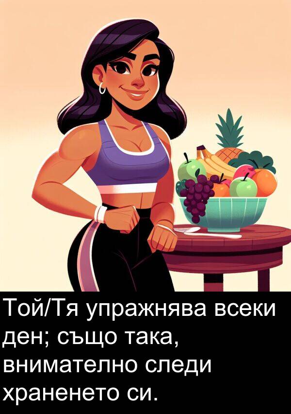 също: Той/Тя упражнява всеки ден; също така, внимателно следи храненето си.