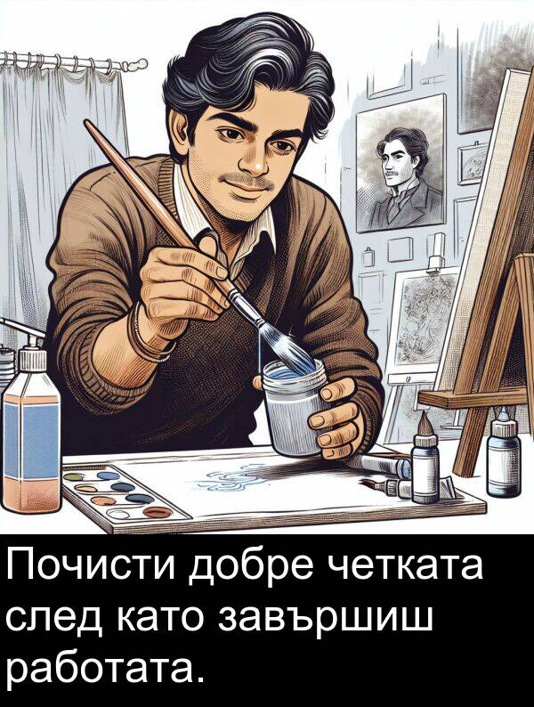 работата: Почисти добре четката след като завършиш работата.