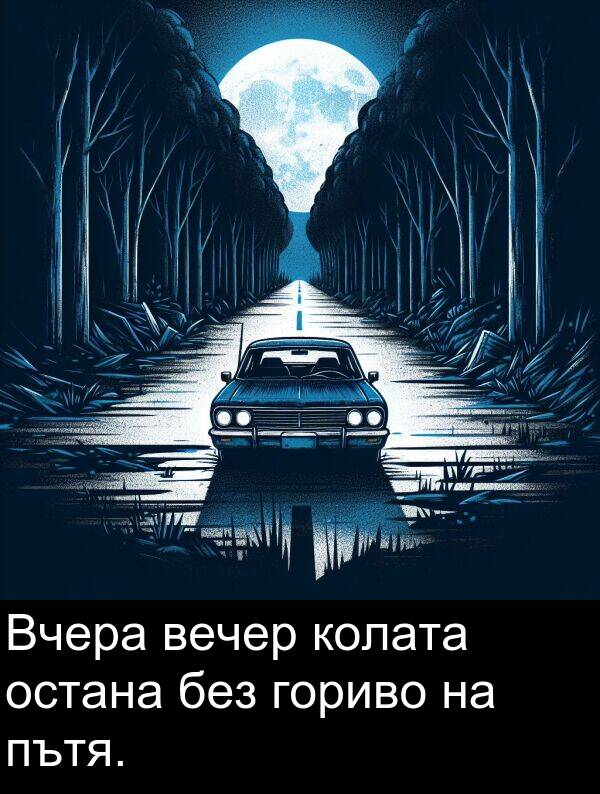 остана: Вчера вечер колата остана без гориво на пътя.
